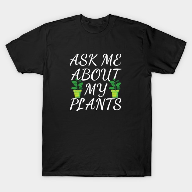 ask me about my plants T-Shirt by Mary shaw